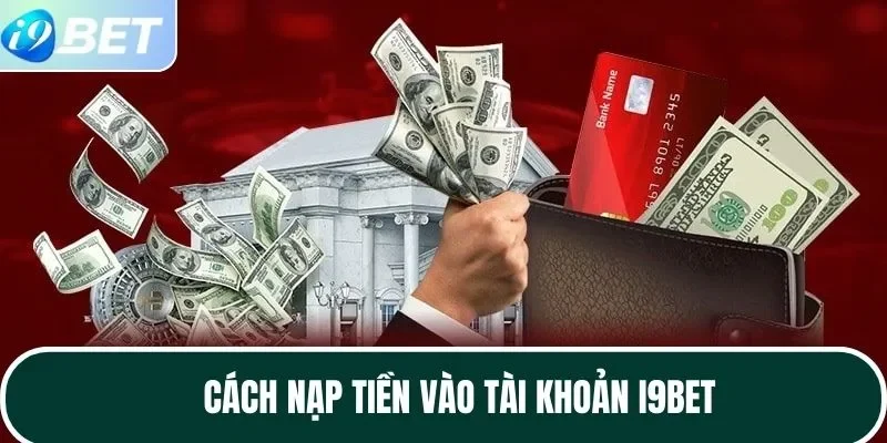 Cách nạp tiền vào tài khoản I9BET Cách nạp tiền vào tài khoản I9BET