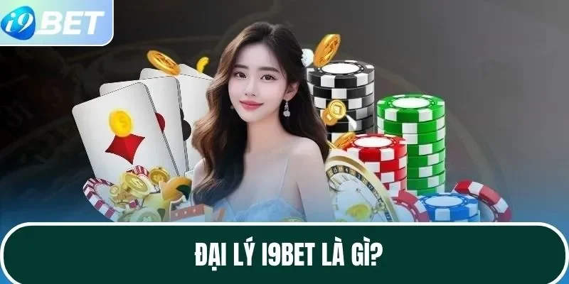 Đại lý I9BET là gì? Đại lý I9BET là gì?