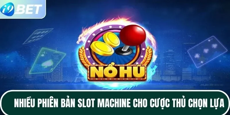 Nhiều phiên bản slot machine cho cược thủ chọn lựa Nhiều phiên bản slot machine cho cược thủ chọn lựa