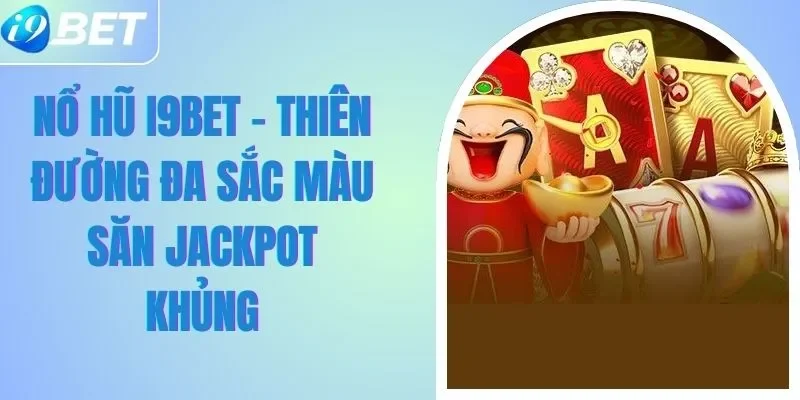Nổ Hũ I9BET - Thiên Đường Đa Sắc Màu Săn Jackpot Khủng Nổ Hũ I9BET - Thiên Đường Đa Sắc Màu Săn Jackpot Khủng
