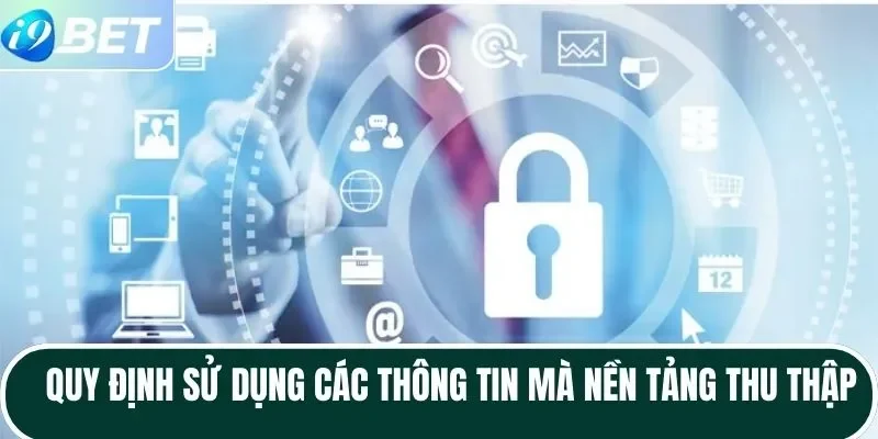 Quy định sử dụng các thông tin mà nền tảng thu thập Quy định sử dụng các thông tin mà nền tảng thu thập