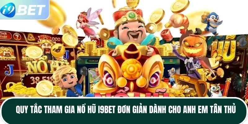 Quy tắc tham gia nổ hũ I9BET đơn giản dành cho anh em tân thủ Quy tắc tham gia nổ hũ I9BET đơn giản dành cho anh em tân thủ