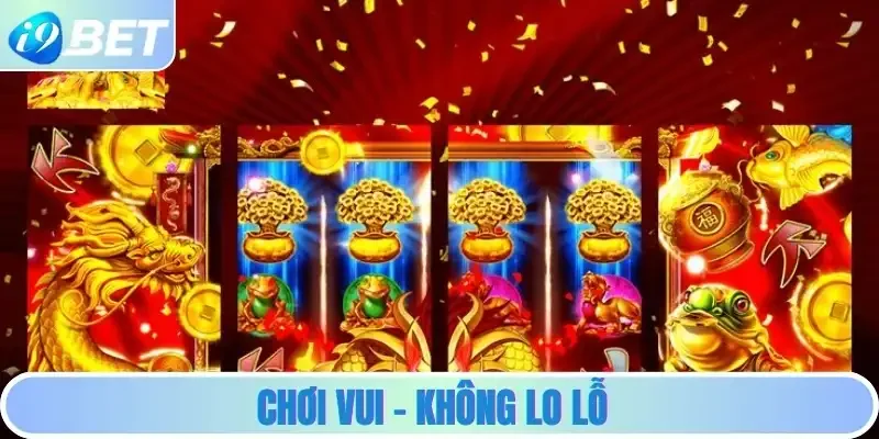 Chơi vui – Không lo lỗ Chơi vui – Không lo lỗ
