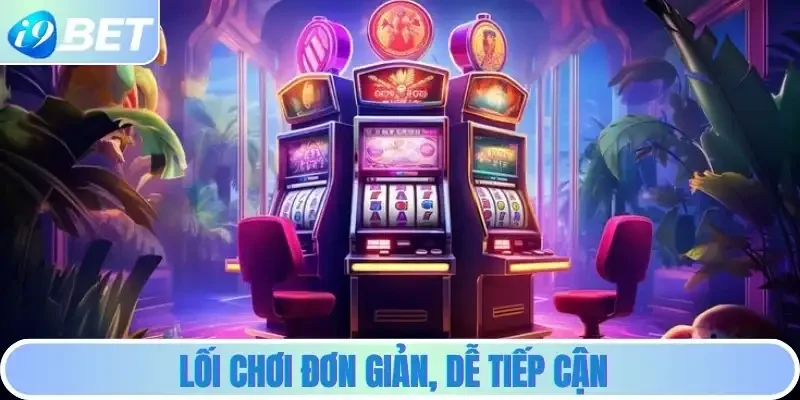 Lối chơi đơn giản, dễ tiếp cận Lối chơi đơn giản, dễ tiếp cận